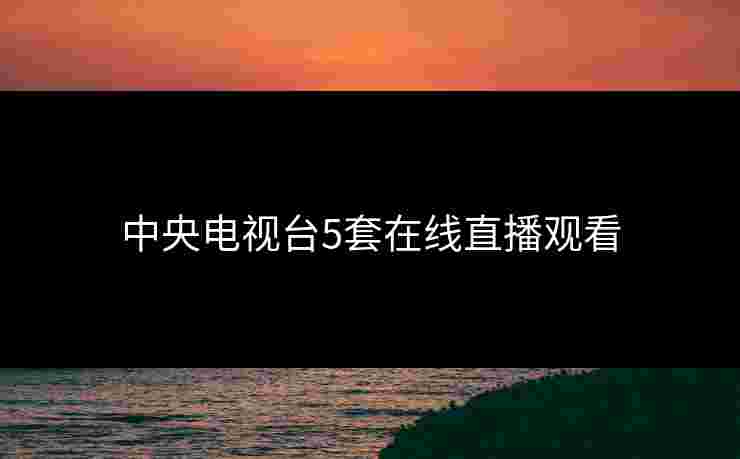 中央电视台5套在线直播观看